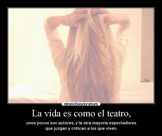 La vida es como el teatro, -