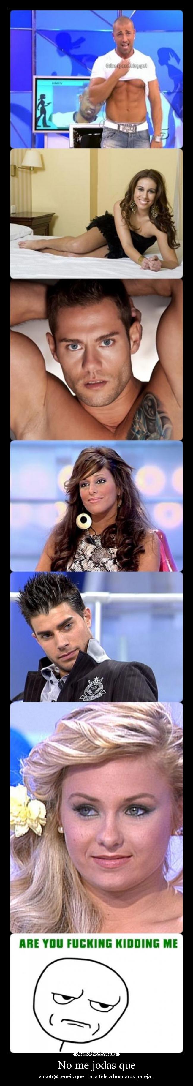 No me jodas que - vosotr@ teneis que ir a la tele a buscaros pareja...
