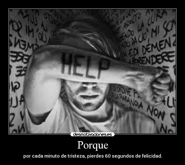 Porque - por cada minuto de tristeza, pierdes 60 segundos de felicidad.