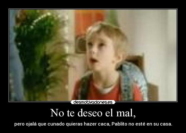 No te deseo el mal, - 