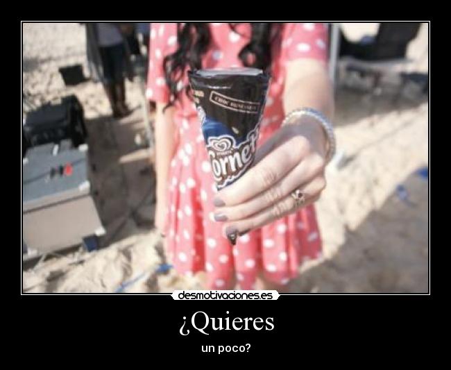 ¿Quieres - un poco?