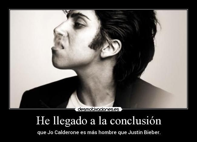 He llegado a la conclusión - que Jo Calderone es más hombre que Justin Bieber.