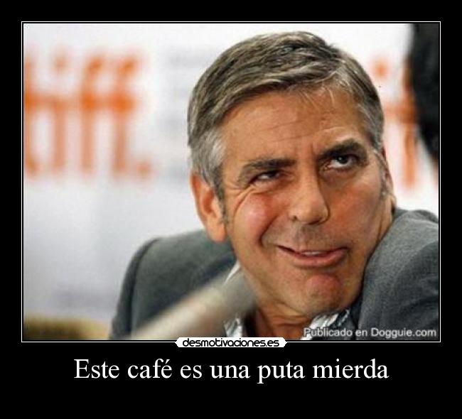 Este café es una puta mierda -