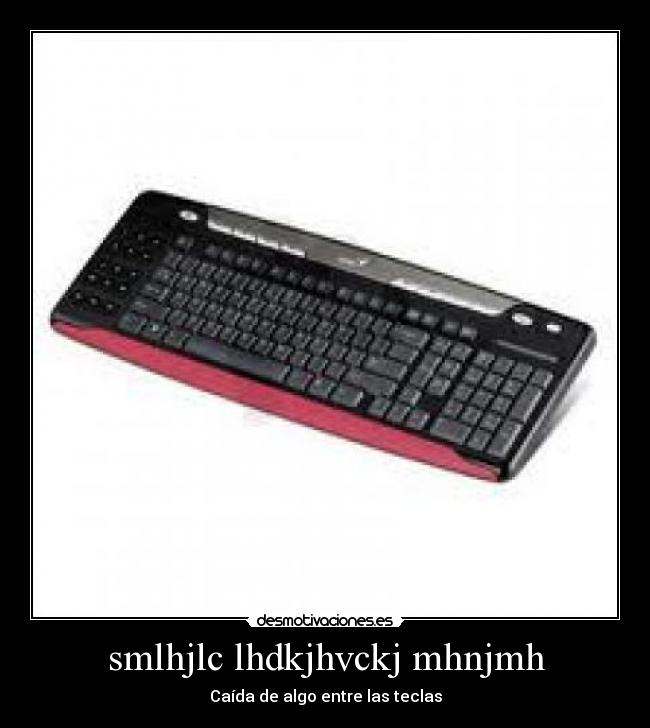 smlhjlc lhdkjhvckj mhnjmh - Caída de algo entre las teclas