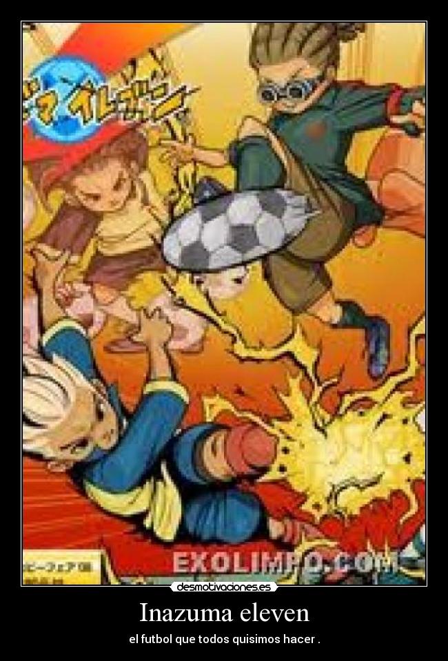 Inazuma eleven - el futbol que todos quisimos hacer .