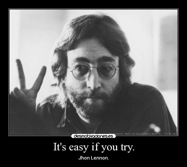 Its easy if you try. - 