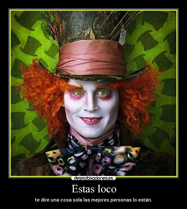Estas loco -
