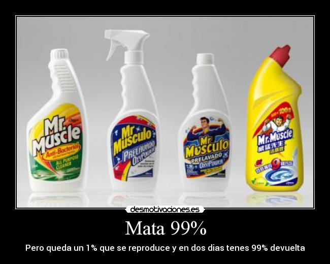 Mata 99% - Pero queda un 1% que se reproduce y en dos dias tenes 99% devuelta