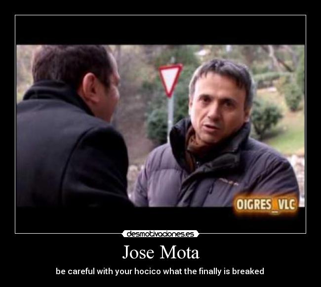 Jose Mota - be careful with your hocico what the finally is breaked 