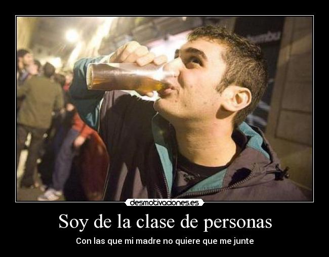 Soy de la clase de personas - Con las que mi madre no quiere que me junte