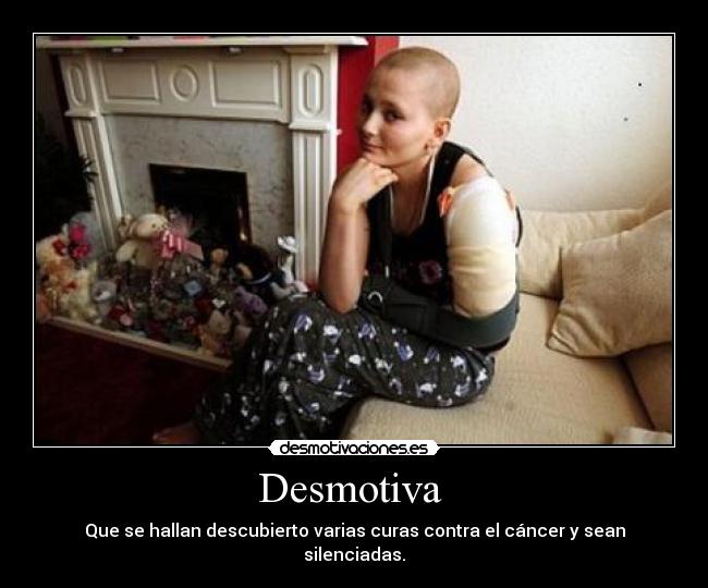 Desmotiva - Que se hallan descubierto varias curas contra el cáncer y sean silenciadas.
