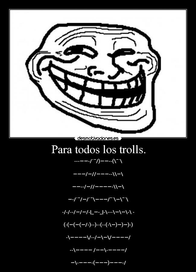 Para todos los trolls. -