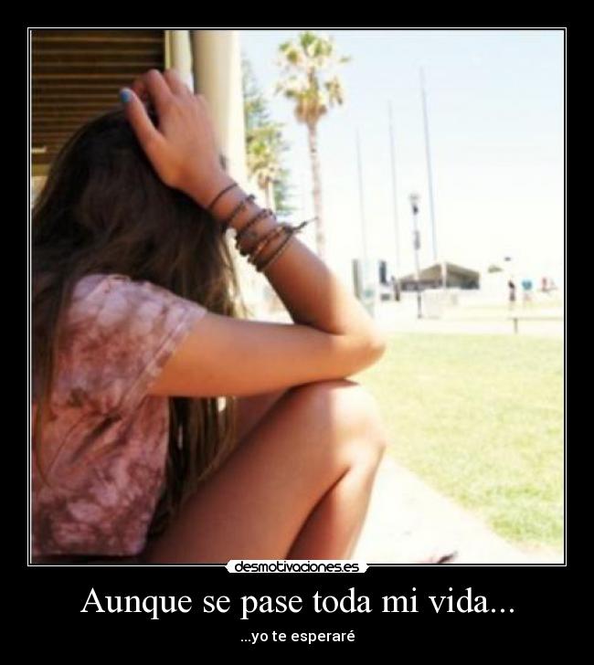 Aunque se pase toda mi vida... - ...yo te esperaré