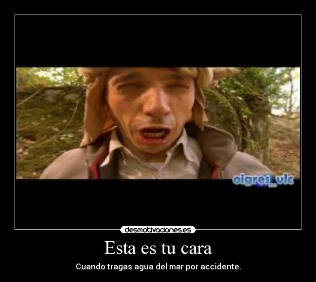 Esta es tu cara - Cuando tragas agua del mar por accidente.