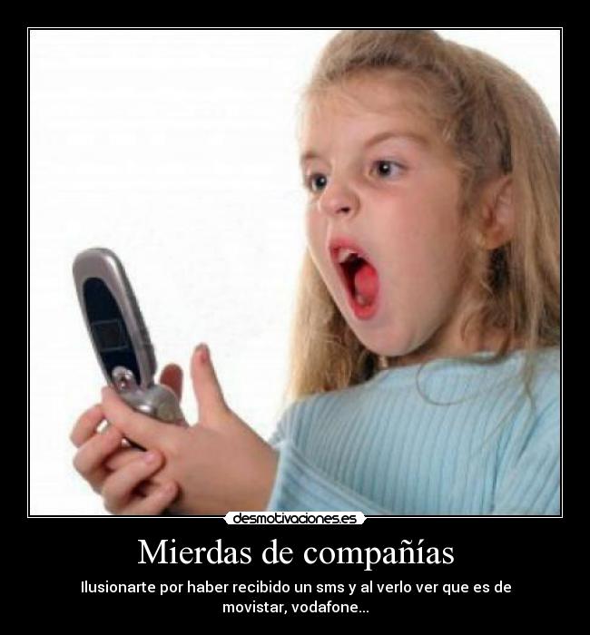 Mierdas de compañías - Ilusionarte por haber recibido un sms y al verlo ver que es de movistar, vodafone...