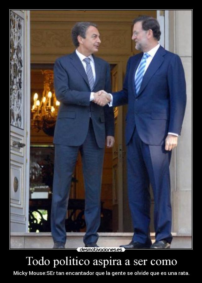 Todo politico aspira a ser como - Micky Mouse:SEr tan encantador que la gente se olvide que es una rata.