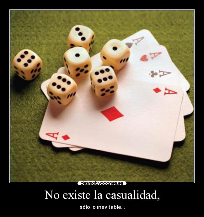 No existe la casualidad, -