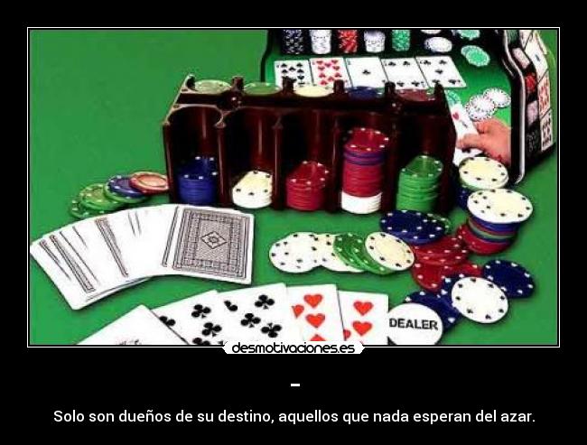 - - Solo son dueños de su destino, aquellos que nada esperan del azar.