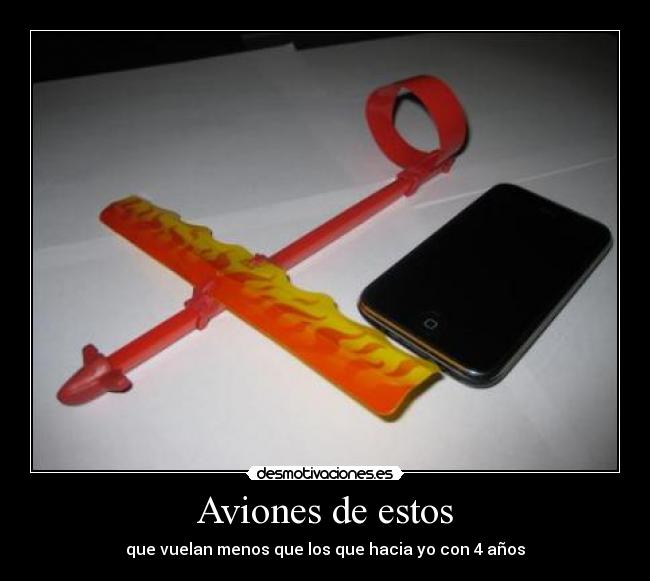 Aviones de estos - que vuelan menos que los que hacia yo con 4 años