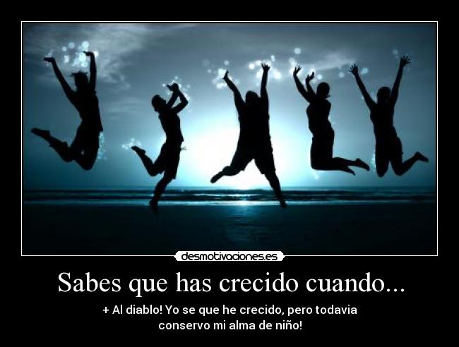 Sabes que has crecido cuando... -