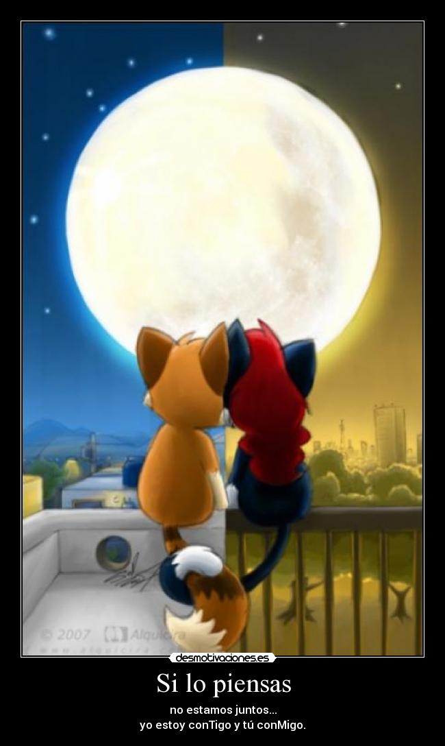 Si lo piensas - no estamos juntos...
yo estoy conTigo y tú conMigo.