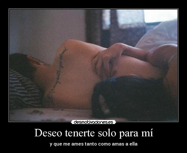 Deseo tenerte solo para mí -