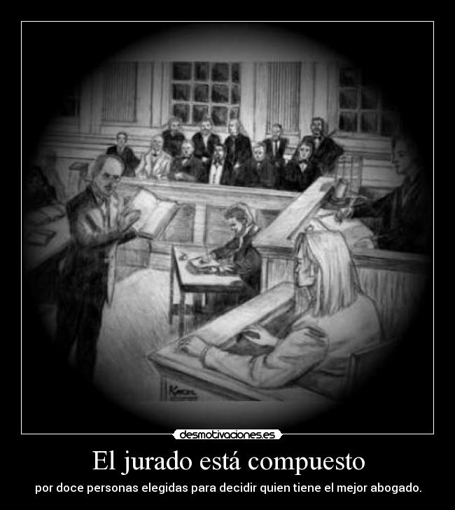 El jurado está compuesto - por doce personas elegidas para decidir quien tiene el mejor abogado.