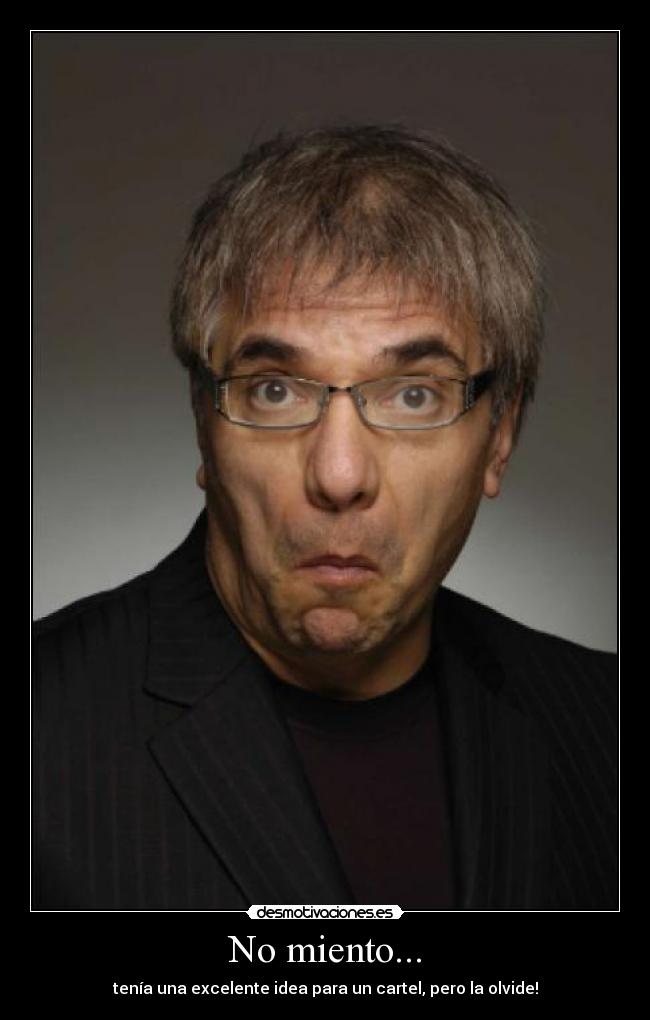 No miento... - tenía una excelente idea para un cartel, pero la olvide!