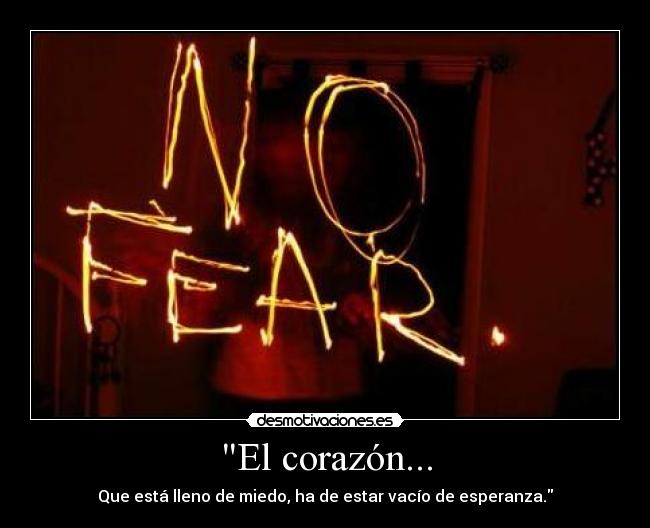 El corazón... - Que está lleno de miedo, ha de estar vacío de esperanza.