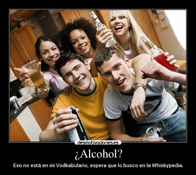 ¿Alcohol? - Eso no está en mi Vodkabulario, espera que lo busco en la Whiskypedia.