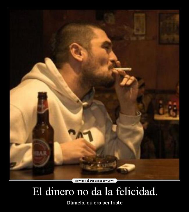 El dinero no da la felicidad. -