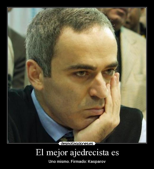 El mejor ajedrecista es - Uno mismo. Firmado: Kasparov