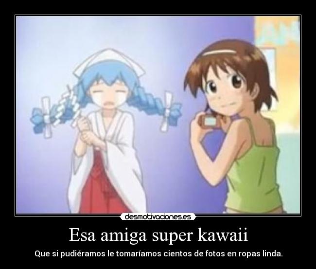 Esa amiga super kawaii -