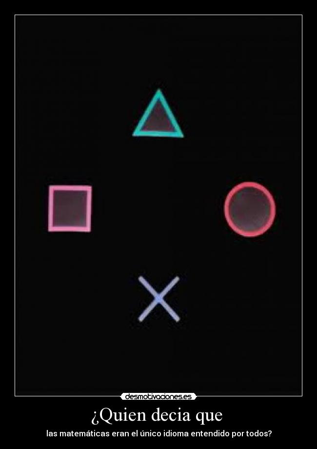 ¿Quien decia que - las matemáticas eran el único idioma entendido por todos?