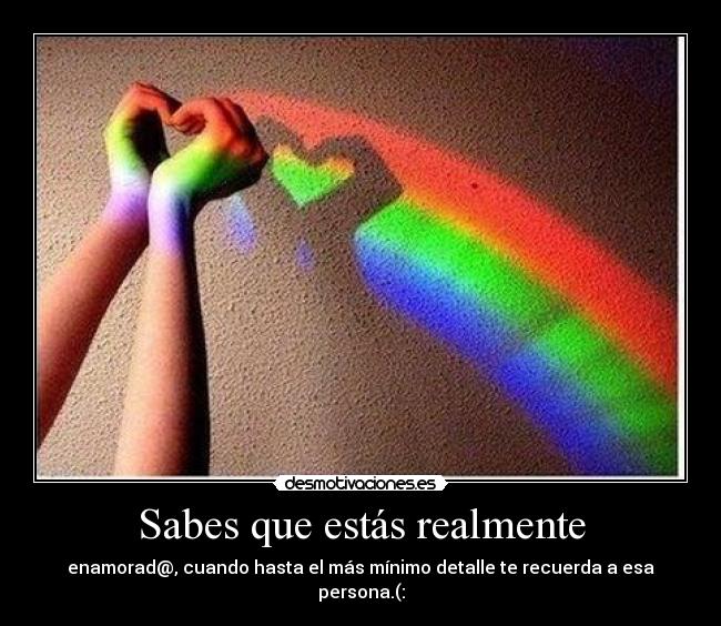 Sabes que estás realmente - enamorad@, cuando hasta el más mínimo detalle te recuerda a esa persona.(: