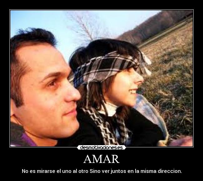 AMAR - No es mirarse el uno al otro Sino ver juntos en la misma direccion.
