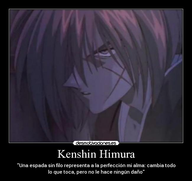 Kenshin Himura - Una espada sin filo representa a la perfección mi alma: cambia todo
lo que toca, pero no le hace ningún daño