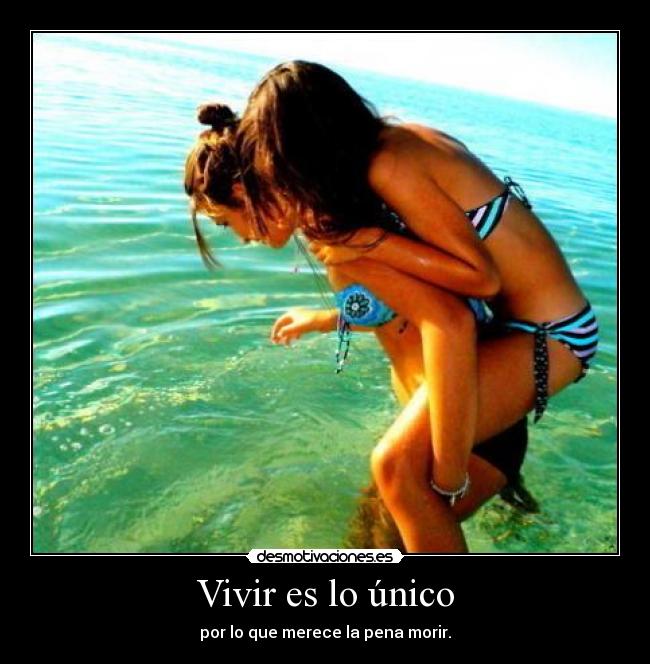 Vivir es lo único - por lo que merece la pena morir.