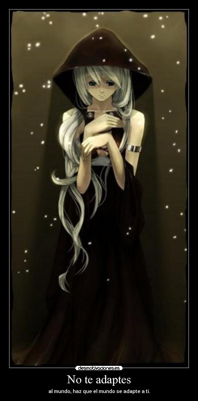 No te adaptes - al mundo, haz que el mundo se adapte a ti.