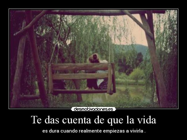 Te das cuenta de que la vida - 