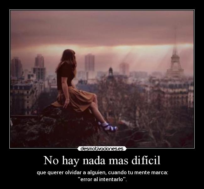 No hay nada mas difícil - que querer olvidar a alguien, cuando tu mente marca:
error al intentarlo.