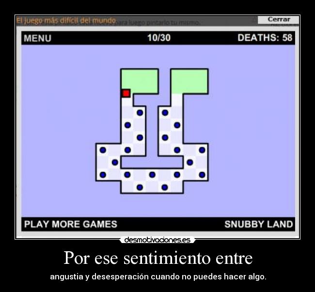 Por ese sentimiento entre - angustia y desesperación cuando no puedes hacer algo.