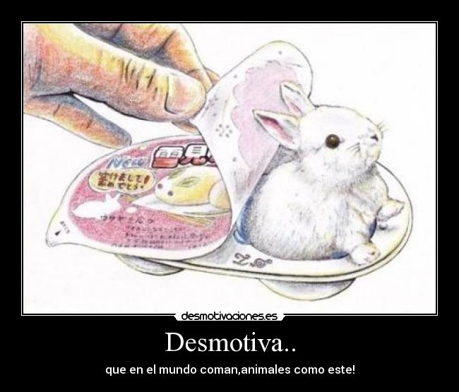 Desmotiva.. - que en el mundo coman,animales como este!