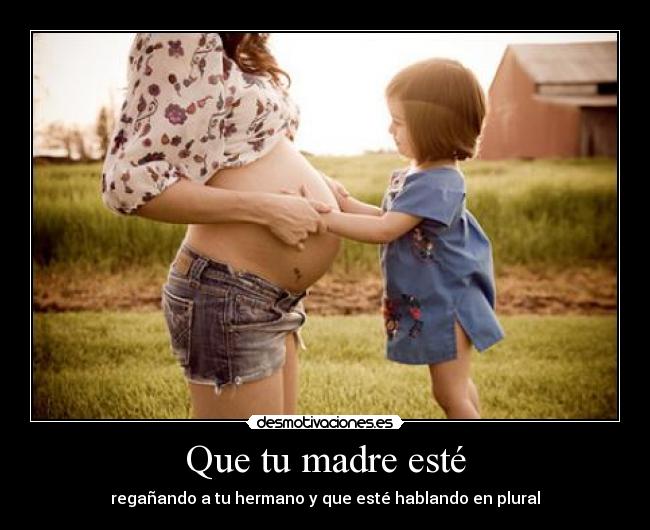 Que tu madre esté -