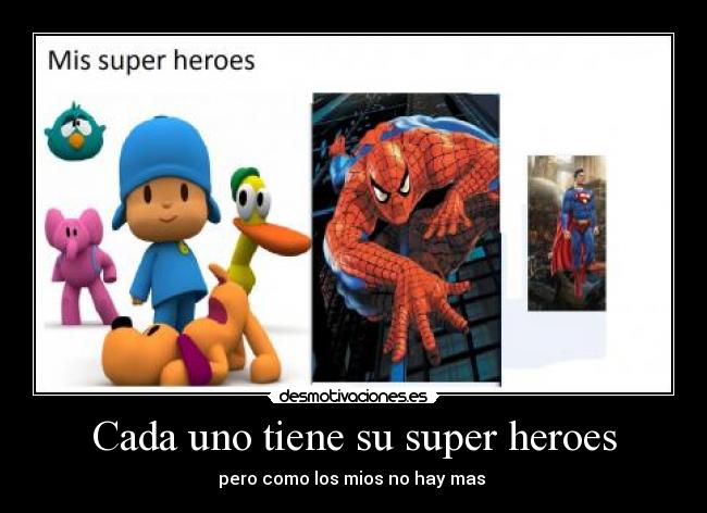 Cada uno tiene su super heroes - pero como los mios no hay mas 