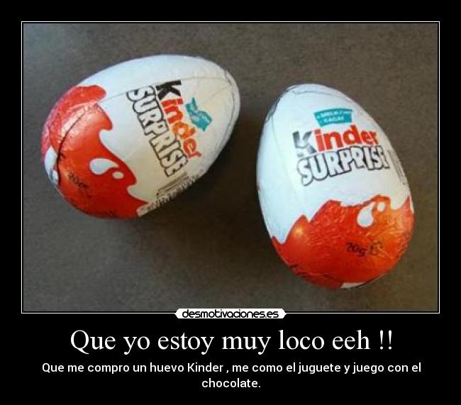 Que yo estoy muy loco eeh !! -