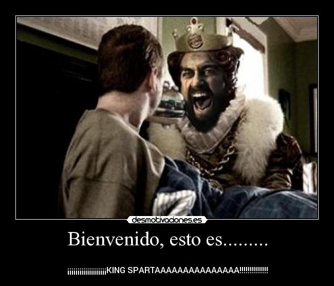 Bienvenido, esto es......... - 
¡¡¡¡¡¡¡¡¡¡¡¡¡¡¡¡¡¡¡KING SPARTAAAAAAAAAAAAAAA!!!!!!!!!!!!!!