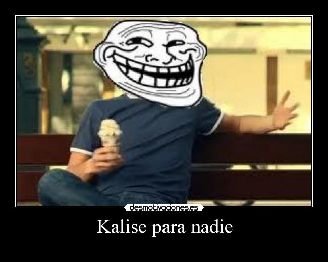 carteles kalise para todos kalise para nadie iniesta troll face desmotivaciones