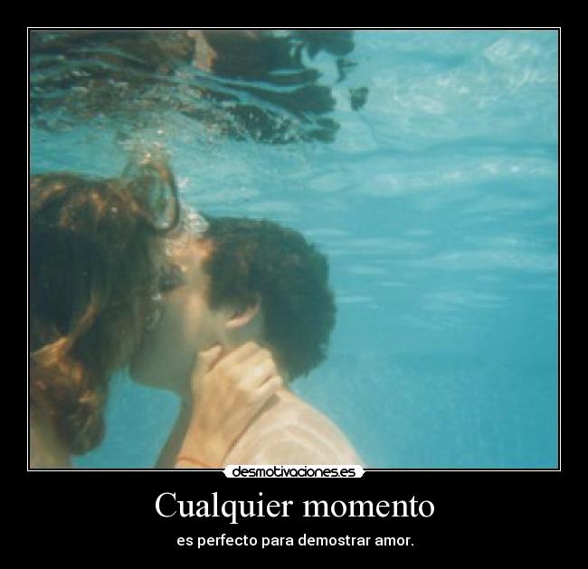 Cualquier momento - es perfecto para demostrar amor.