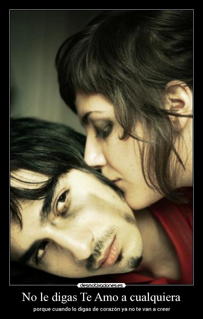 No le digas Te Amo a cualquiera - porque cuando lo digas de corazón ya no te van a creer